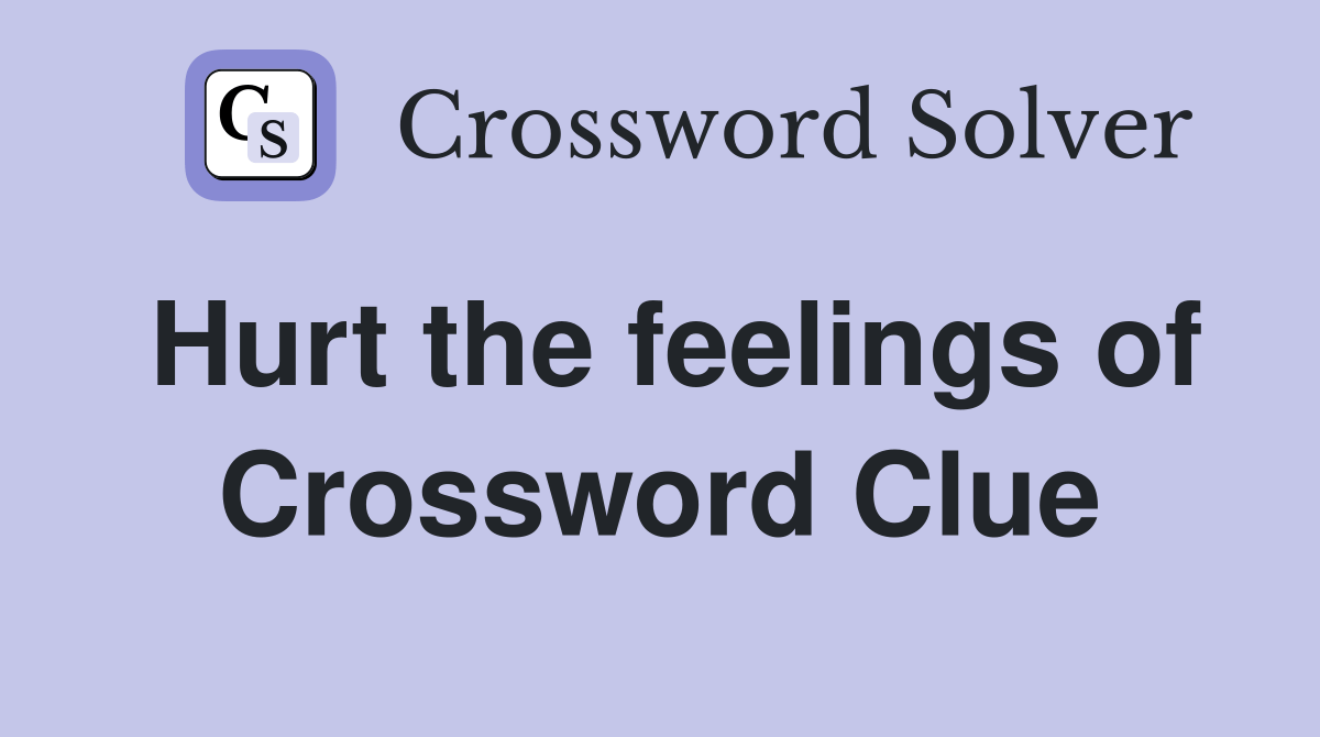 Hurt the feelings of Crossword Clue Answers Crossword Solver